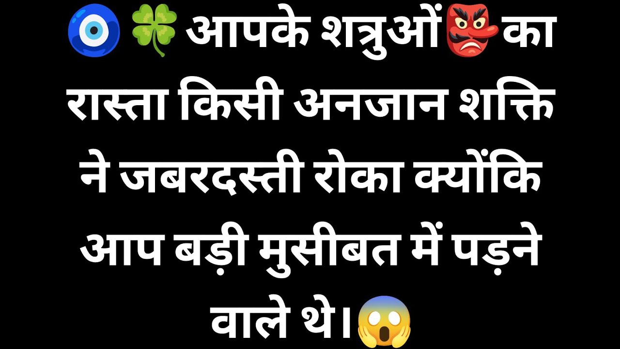🧿🍀आपके शत्रुओं👺का रास्ता किसी अनजान शक्ति ने जबरदस्ती रोका क्योंकि आप बड़ी मुसीबत में पड़ने वाले थे।😱