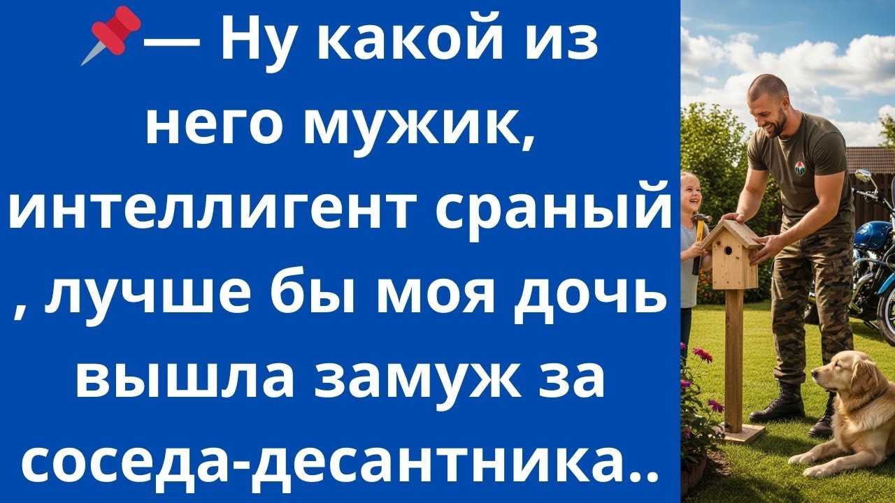 -Ну какой из него мужик, интеллигент сраный , лучше бы моя дочь вышла замуж за соседа-десантника