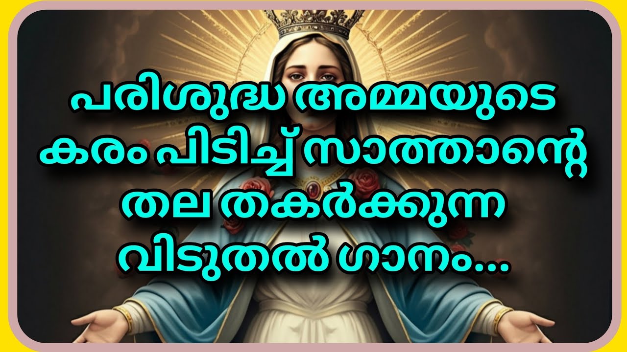 പരിശുദ്ധ അമ്മയുടെ കരം പിടിച്ച് സാത്താന്റെ തല തകർക്കുന്ന വിടുതൽ ഗാനം...