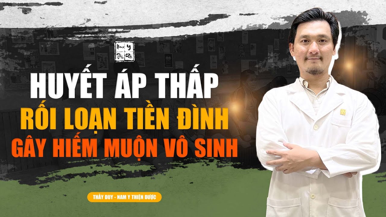 Huyết áp thấp - rối loạn tiền đình gây ra VÔ SINH HIẾM MUỐN như thế nào? | Thầy Duy