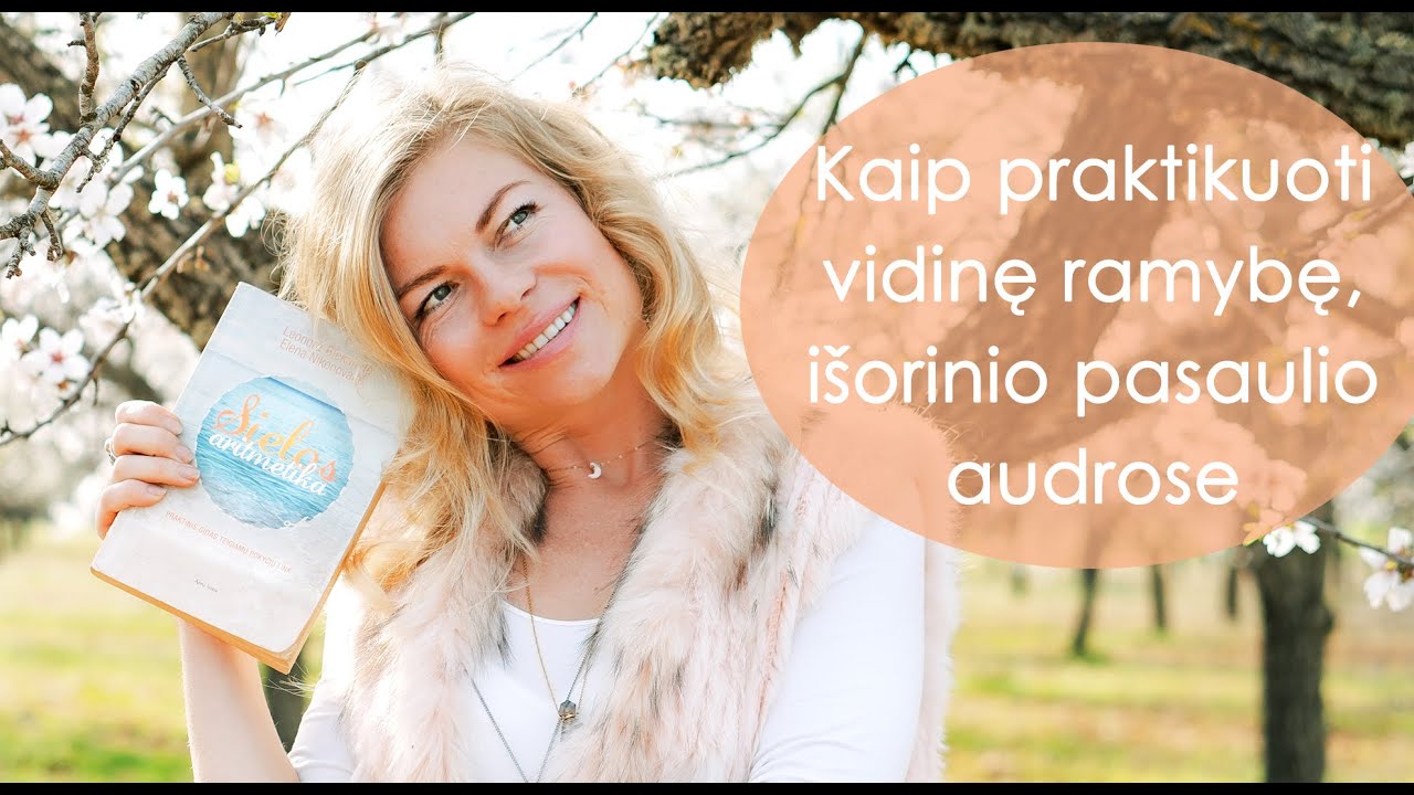 Kaip praktikuoti vidinę ramybę, išorinio pasaulio audrose - Leonora Be You