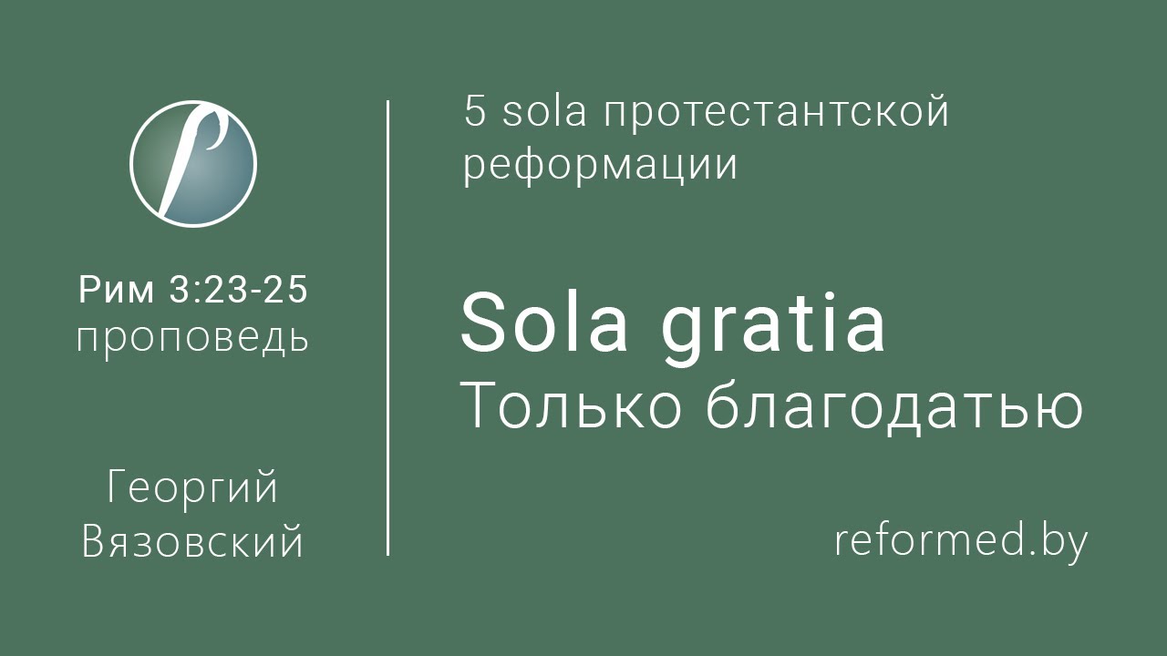 Sola gratia. Только благодатью. Рим. 3:23-25 / Георгий Вязовский // 02.02.2020