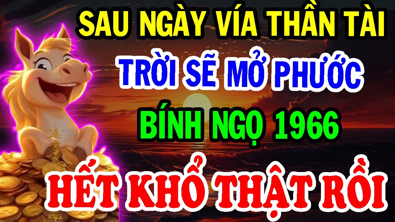 Chúc Mừng Tuổi Bính Ngọ 1966  - Sau Ngày Vía Thần Tài TRỜI SẼ MỞ PHƯỚC, Đổi Vận Cực Giàu!
