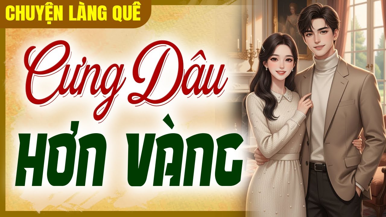 Chuyện Quê Có Thật 100%: CƯNG DÂU HƠN VÀNG - Đọc Chuyện Làng Quê Đêm Khuya