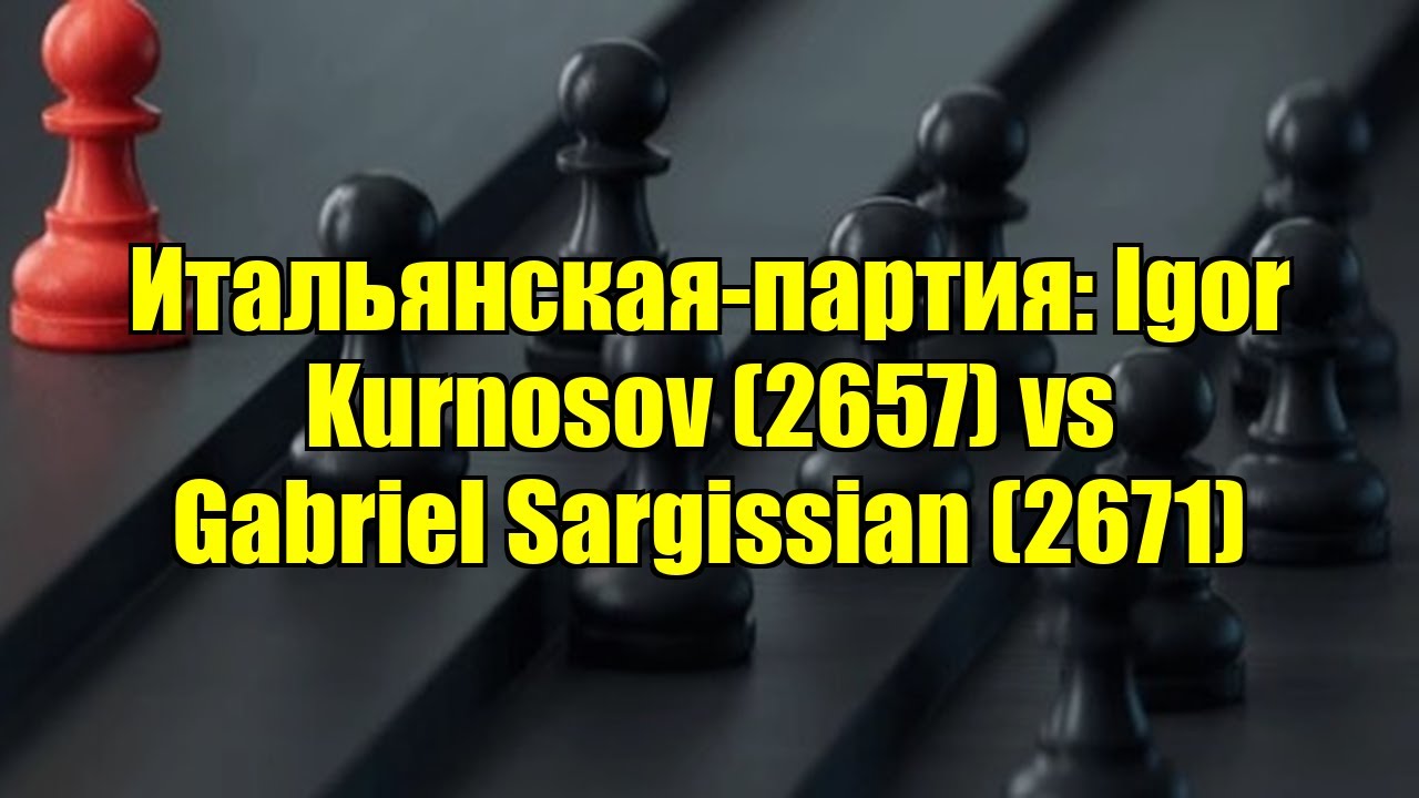 Итальянская-партия: Igor Kurnosov (2657) vs Gabriel Sargissian (2671)