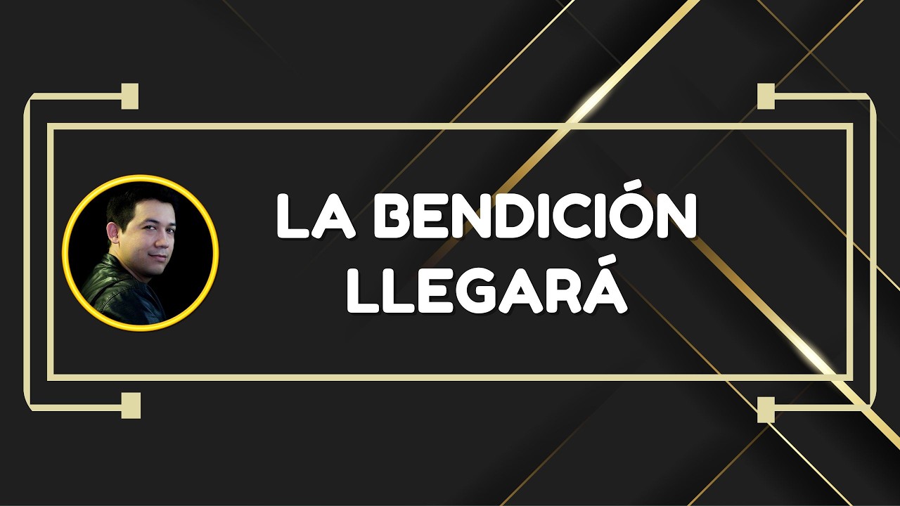 La bendición llegará