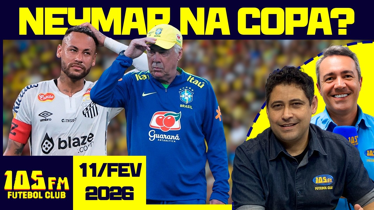 NEYMAR CORRE CONTRA O TEMPO PARA TENTAR VAGA NA COPA! - AO VIVO - 105FM FUTEBOL CLUB - 11/02/2026
