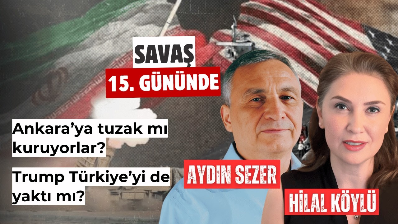 Savaşta 15.gün: İran'dan sonraki hedef Türkiye mi? Ankara'ya tuzak mı var? | Hilal Köylü-Aydın Sezer