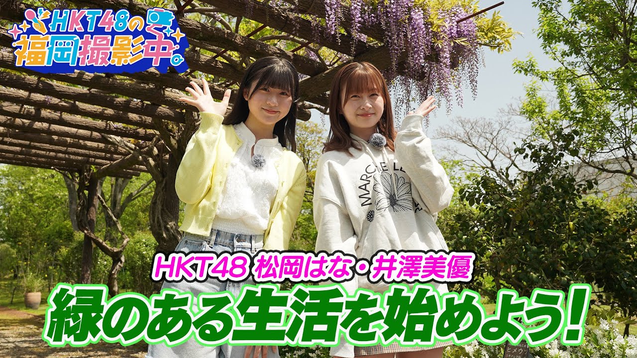 HKT48メンバーが自然豊かなお出かけスポット福岡緑化センターを紹介！ガーデニングにもチャレンジしてきました！【HKT48の福岡撮影中。】
