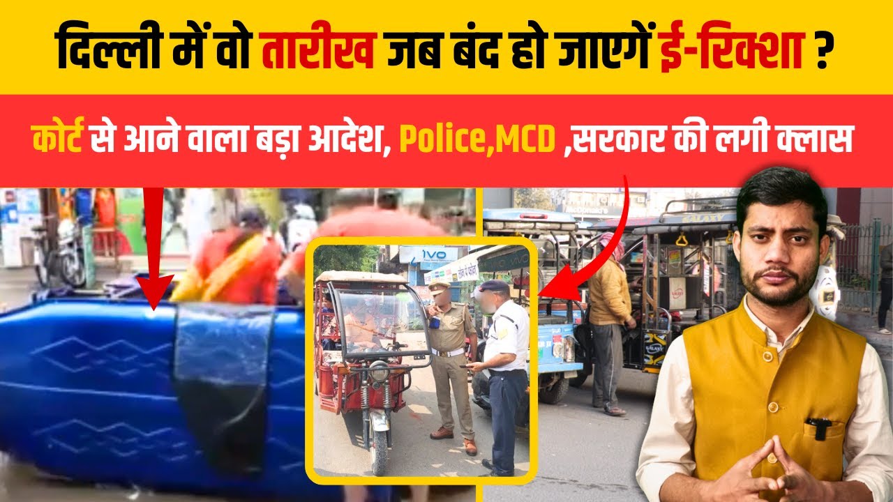 दिल्ली में वो तारीख जब बंद हो जाएगें ई-रिक्शा?कोर्ट से आने वाला बड़ा आदेश, Police,MCD,की लगी क्लास