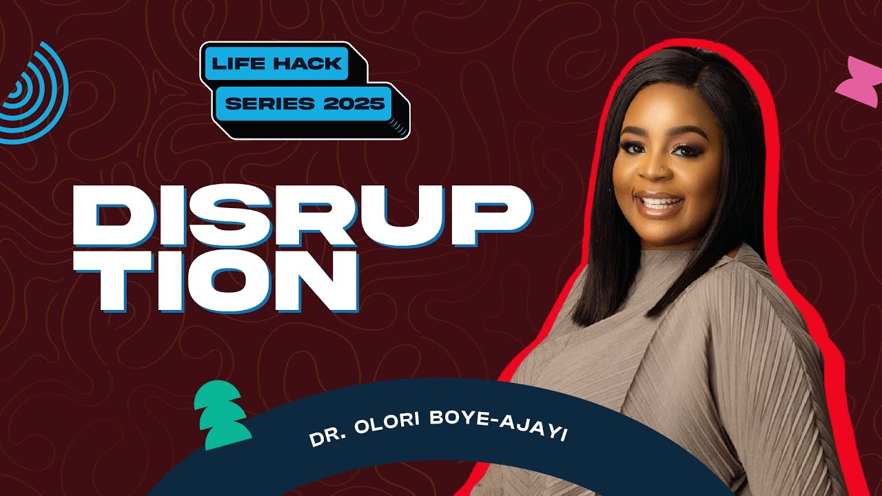 LIFE HACK SERIES 2025 || DISRUPTION || DR OLORI BOYE-AJAYI