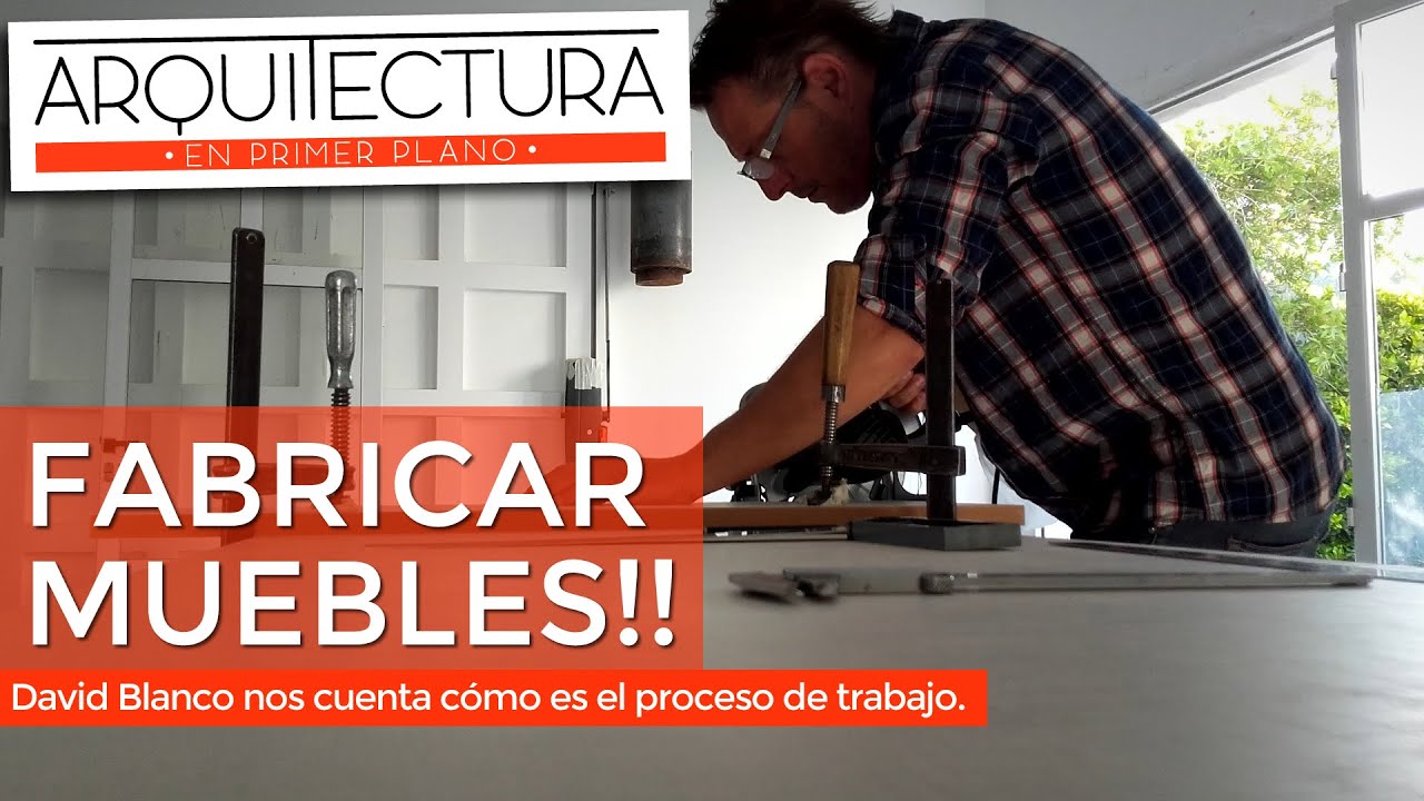 FABRICAR MUEBLES | DAVID BLANCO | PROCESO PRODUCTIVO DE MUEBLES PERSONALIZADOS | CARPINTERO | DISEÑO