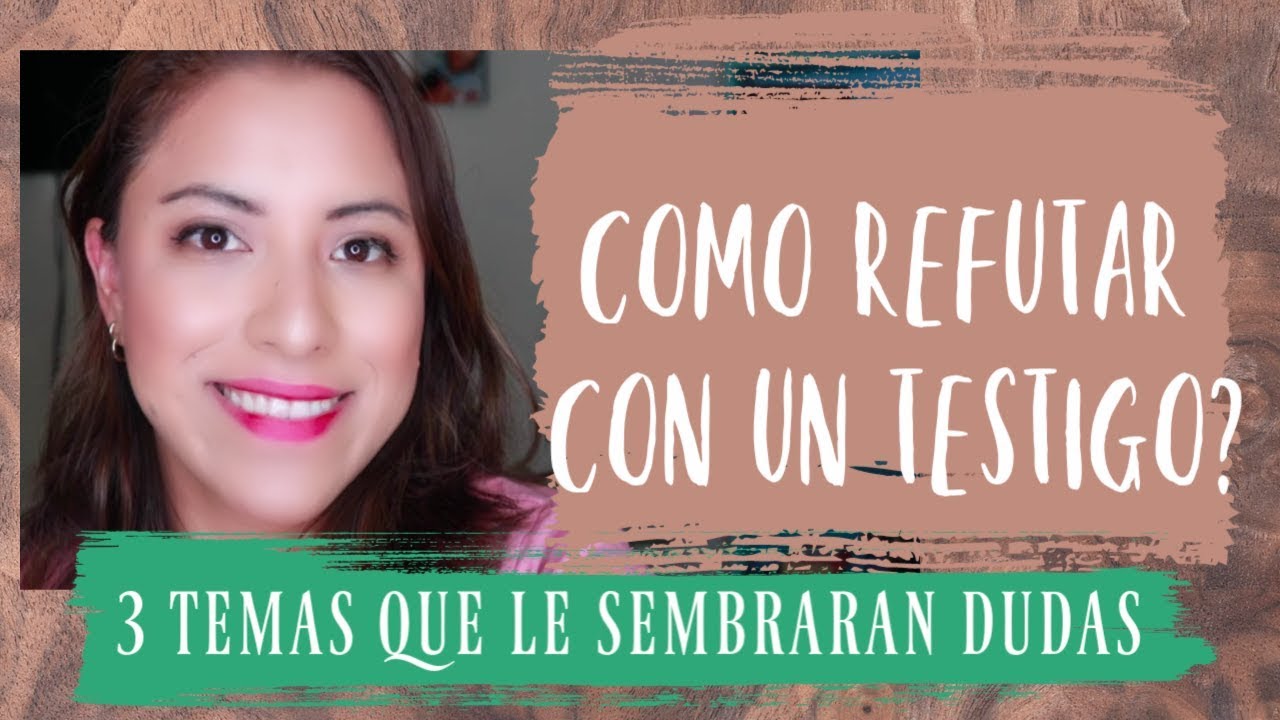 3 TEMAS PARA REFUTAR A UN TESTIGO | SEMBRAR DUDAS