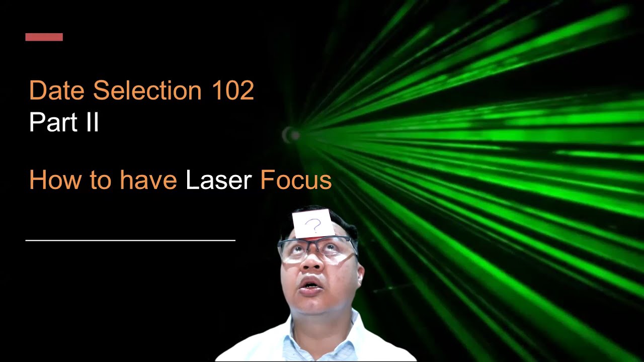 Date Selection 102 (II) - How to have Laser Focus
