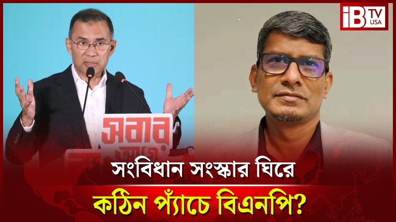 সংবিধান সংস্কার ইস্যুতে প্যাঁচে পড়ছে বিএনপি? শাহরিয়ার কবিরের বিশ্লেষণ @IBTVUSA