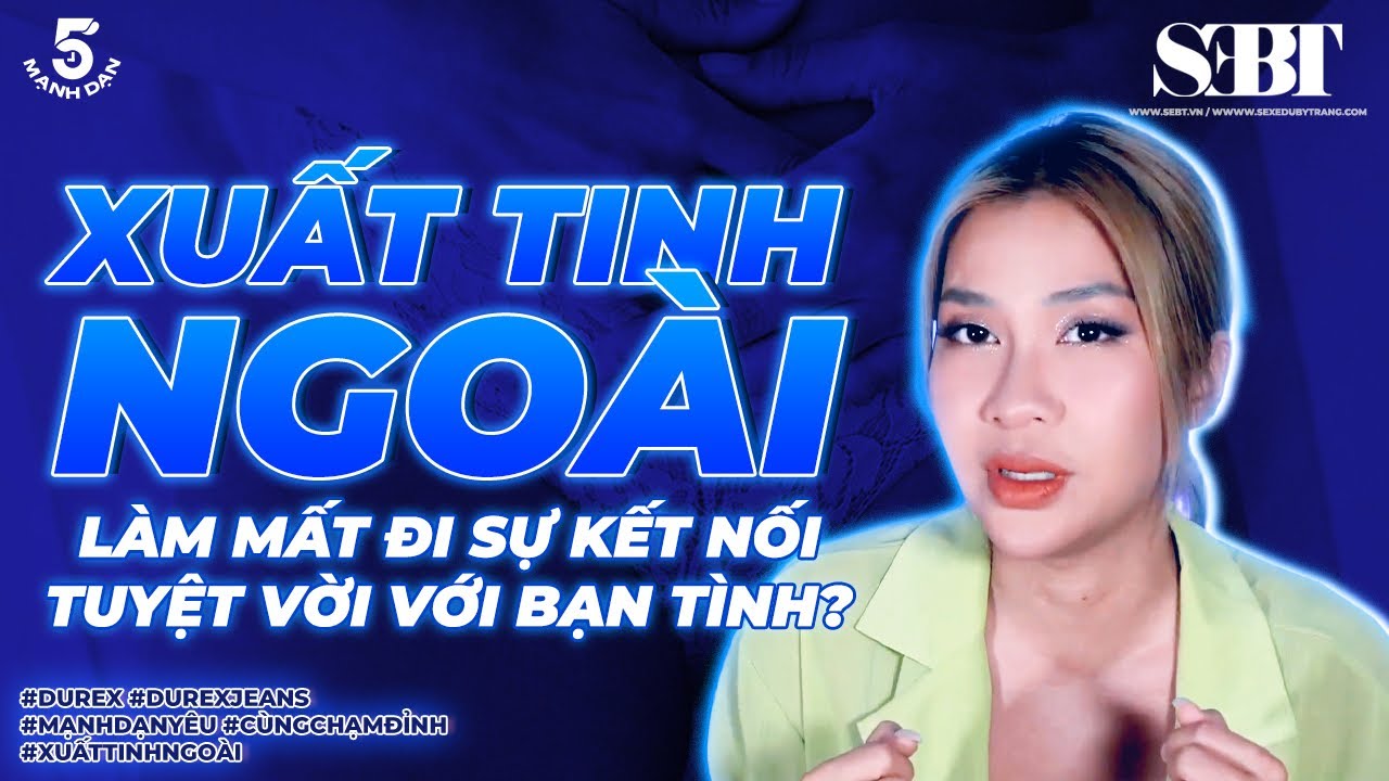 [5' Mạnh Dạn] E5 - Xuất Tinh Ngoài Làm Mất Đi Sự Kết Nối Tuyệt Vời Với Bạn Tình? | CCS | SEBT