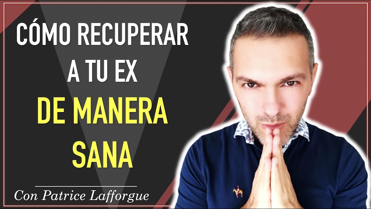 Cómo recuperar a tu ex de manera sana | Ruptura amorosa | Patrice Lafforgue