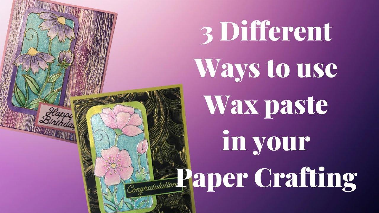 Paper crafting with Wax paste:  3 Different Ways to use Wax Paste in your Papercrafting Projects
