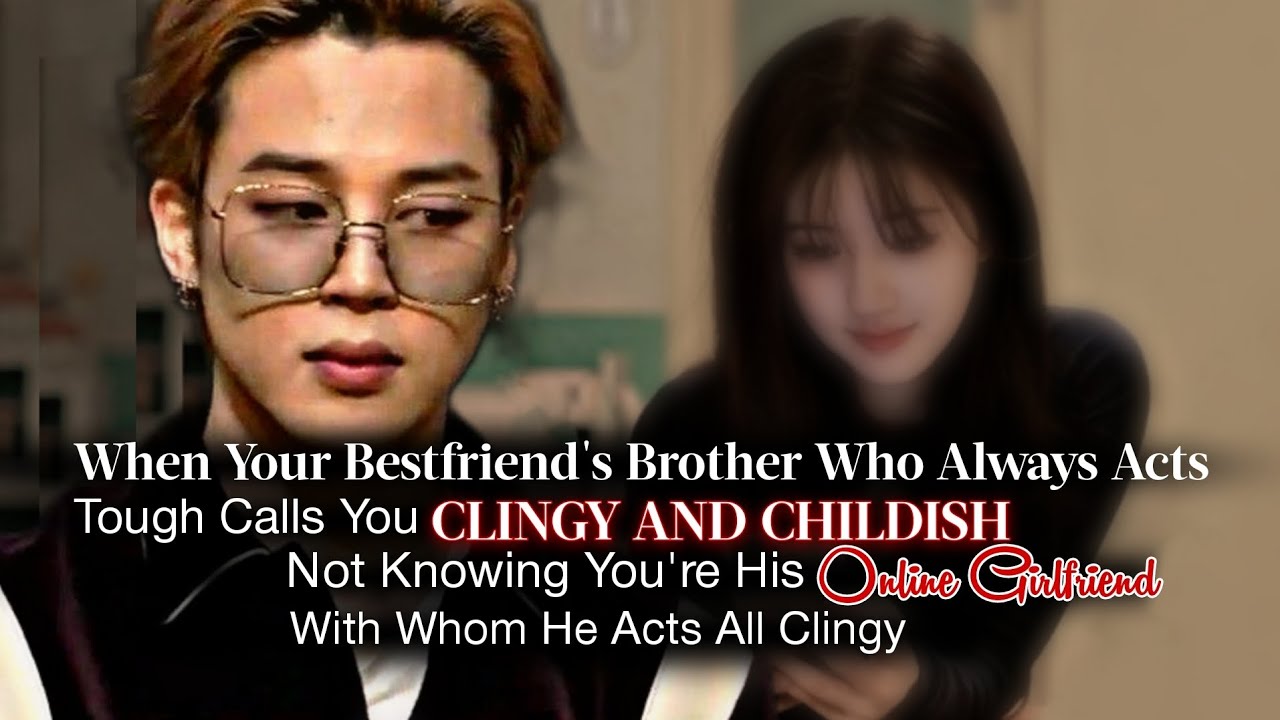 When Your Best Friend's Brother Calls You Clingy And Childish Not Knowing | Jimin ff | PJM Oneshot