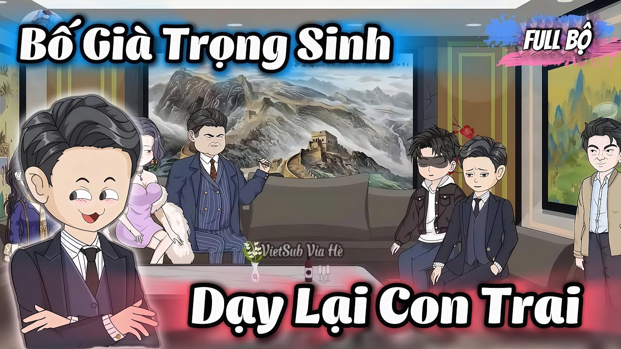 Bố Già Trọng Sinh Dạy Lại Con Trai - Full Bộ