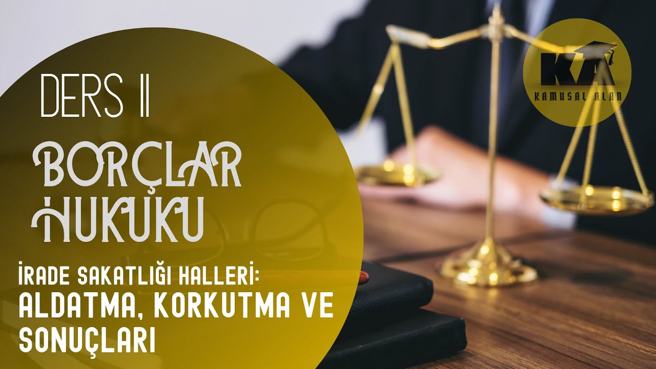 11) BORÇLAR HUKUKU - ALDATMA, KORKUTMA VE SONUÇLARI - 2022 / 2023 GÜNCEL