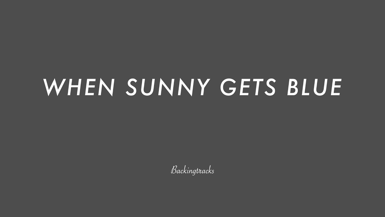 WHEN SUNNY GETS BLUE chord progression - Backing Track (no piano)