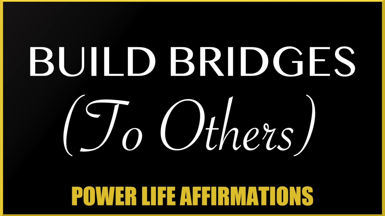 Build Bridges (To Others) (FEMALE VOICE) Power Life Affirmations