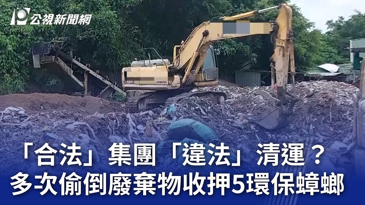 「合法」集團「違法」清運？ 多次偷倒廢棄物收押5環保蟑螂｜20230820 公視晚間新聞