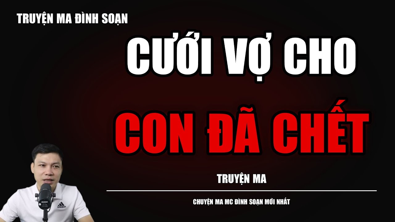 TRUYỆN MA ĐÌNH SOẠN : CƯỚI VỢ CHO CON ĐÃ CHẾT : CHUYỆN MA MC ĐÌNH SOẠN MỚI NHẤT