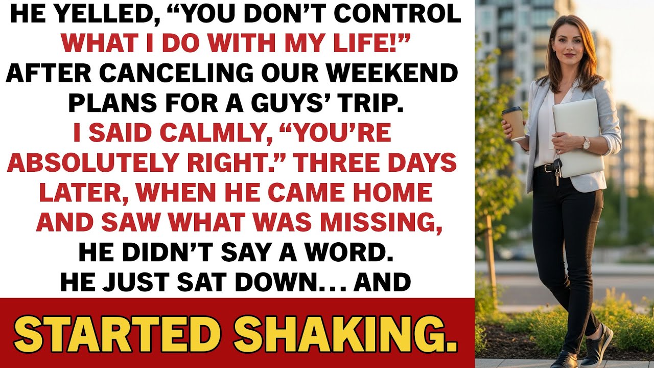 He yelled, “You don’t control what I do with my life!” after canceling our weekend…