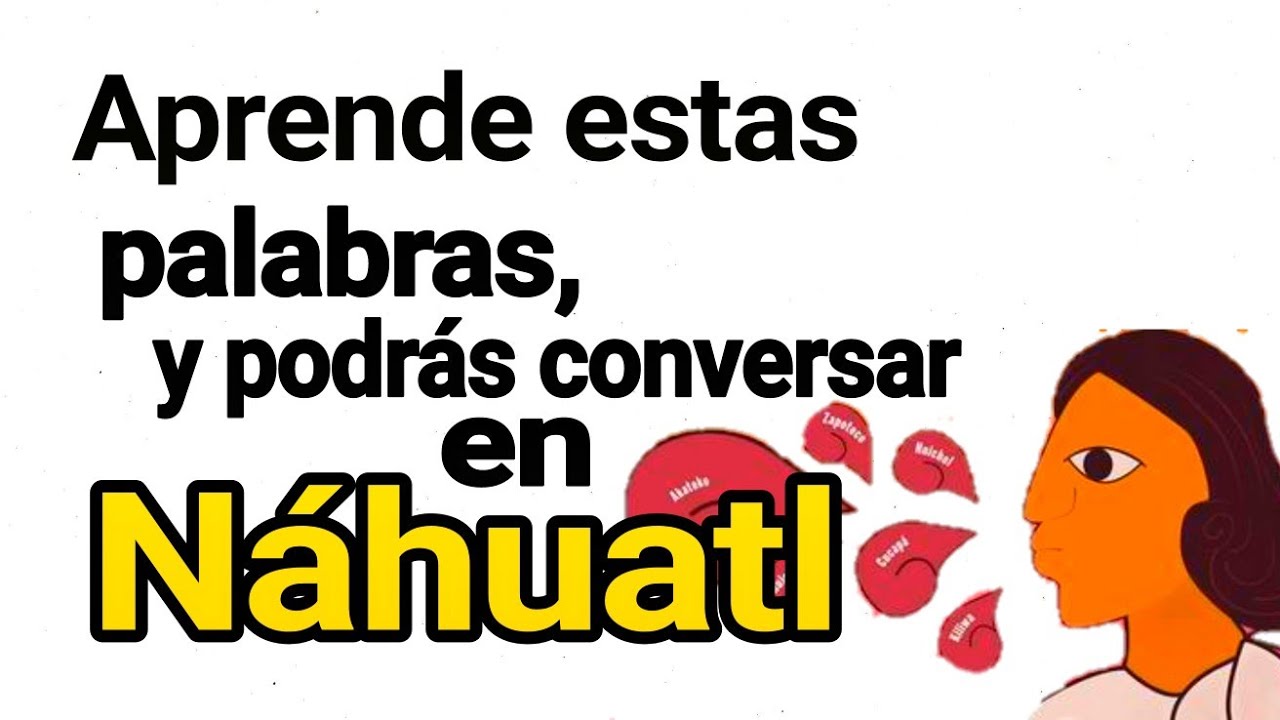 ¡APRENDE NÁHUATL RÁPIDO CON ESTAS PALABRAS!!!