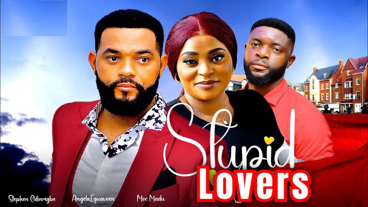 STUPID LOVERS (NEW TRENDING MOVIE) - STEPHEN ODIMGBE,ANGELA EGUAVOEN LATEST NOLLYWOOD MOVIE