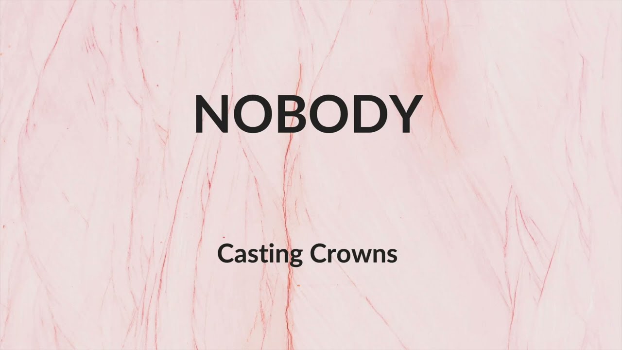 Nobody - Casting Crowns featuring Matthew West (Lyric Video)
