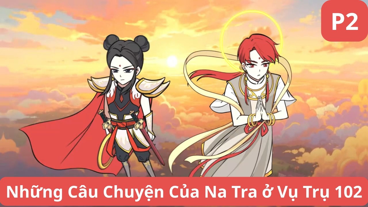 [Full] Những Câu chuyện Của Na Tra Vũ Trụ 102 Tập 16 - 30 #tieuxamtutien #natra #hoathinhtrungquoc