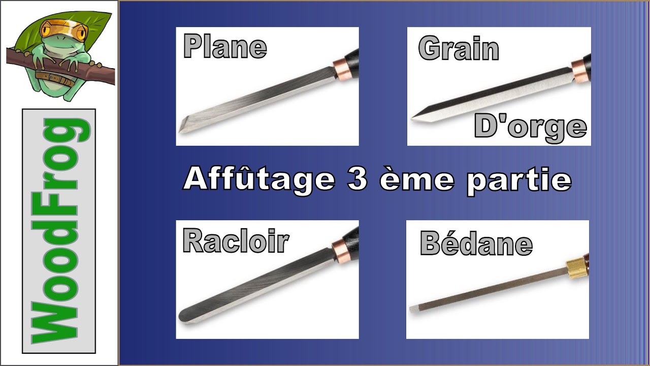 Affûtage 3ème partie - La Plane - Le Bédane - Le Racloir - Le Grain d'orge