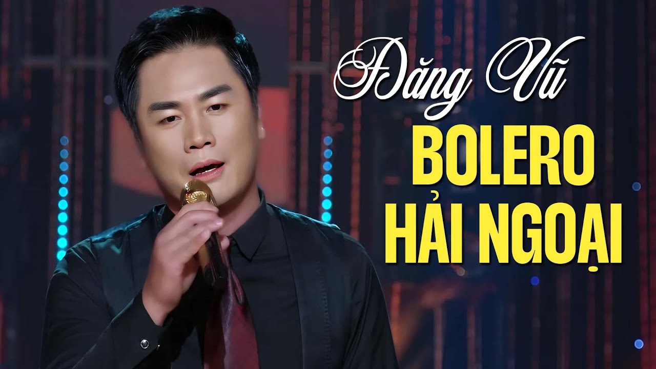 Đăng Vũ Bolero Hải Ngoại - Những Bài Hát Kinh Điển Nghe Mãi Không Chán | LK Lời Thương Chưa Ngỏ