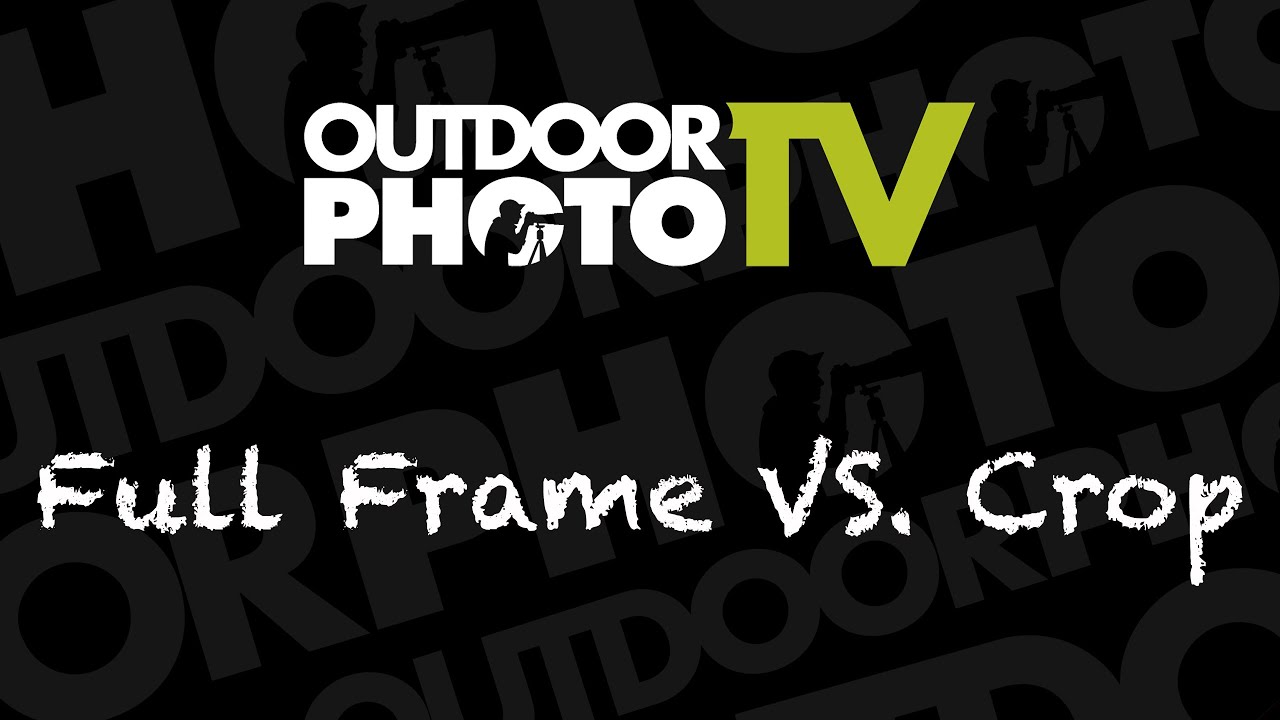 Full Frame vs Crop Sensor: Outdoorphoto