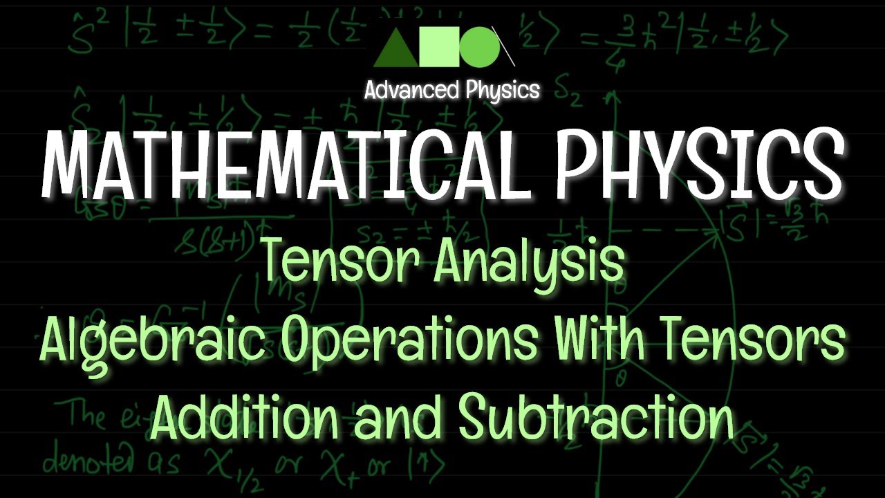 Mathematical Physics - Tensor Analysis: Algebraic Operations With Tensors - Addition and Subtraction