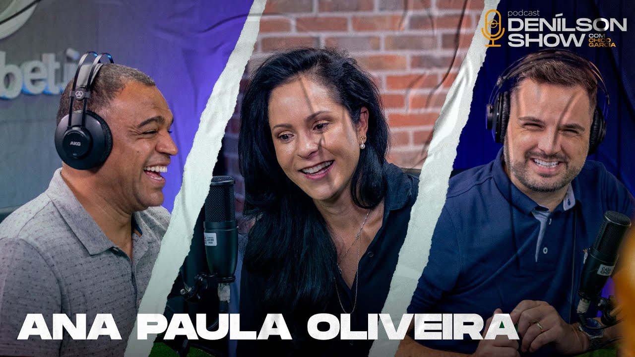 ANA PAULA OLIVEIRA | Podcast Denílson Show #102