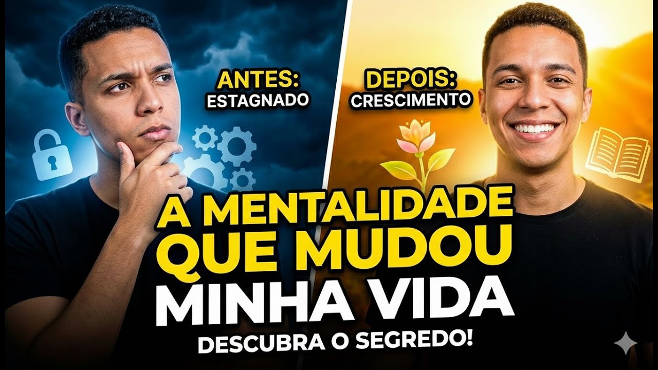 A Mentalidade Que Mudou Minha Vida | Transformação Pessoal
