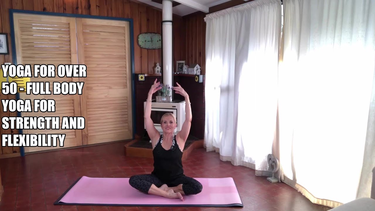 Yoga For Over 50 -  Full Body Yoga For Strength And Flexibility
