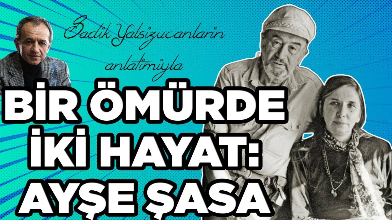 Ayşe Şasa: Bir Ömürde İki Hayat - Sadık Yalsızuçanlar