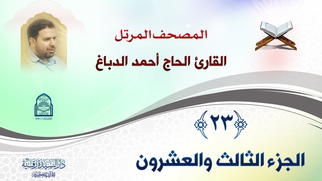الجزء الثالث والعشرون - المصحف المرتل بصوت القارئ الحاج أحمد الدباغ - إنتاج: دار السيدة رقية (ع)