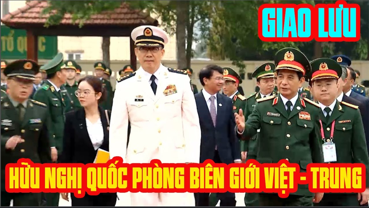 TOÀN CẢNH GIAO LƯU HỮU NGHỊ QUỐC PHÒNG BIÊN GIỚI VIỆT - TRUNG