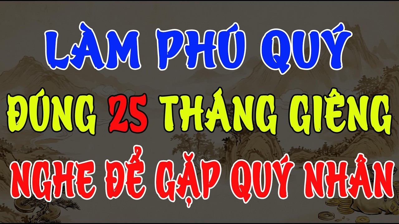HỘI LÀM PHÚ QUÝ 25 THÁNG GIÊNG: AI ĐI HƯỚNG NÀY SẼ GẶP QUÝ NHÂN, GIÀU CÓ CẢ NĂM BÍNH NGỌ