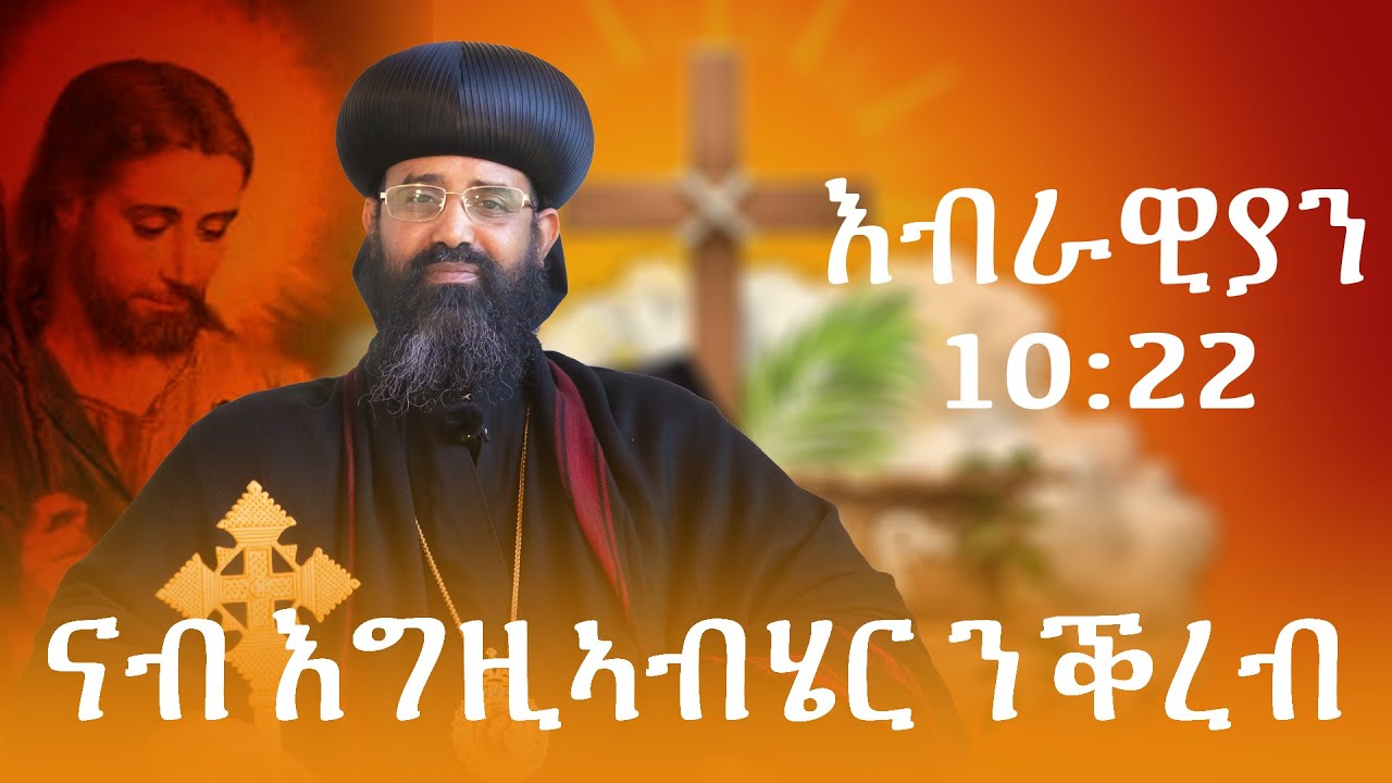 ናብ እግዚኣብሄር ንቕረብ እብራዊያን 10:22 ብ ኣቡነ ዮውሃንስ ዝተውሃበ ትምህርቲ
