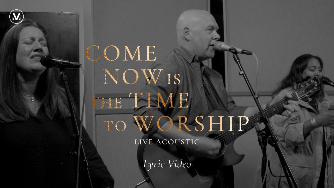 Come Now Is The Time To Worship - Vineyard Worship [Acoustic Lyric Video]