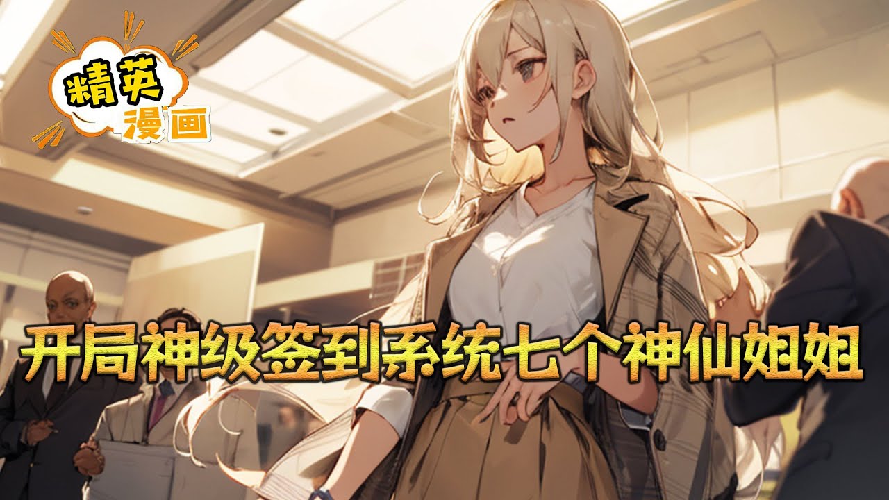 《开局神级签到系统七个神仙姐姐》开局获得神级签到系统！［叮，系统提示，签到七个神仙姐姐］房地产女总裁七姐，大明星女神六姐，商业大亨五姐……随着记忆的逐渐恢复#小说 #都市 #精英漫画