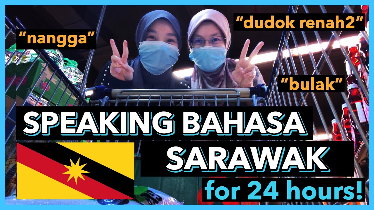 SPEAKING BAHASA SARAWAK FOR 24 HOURS