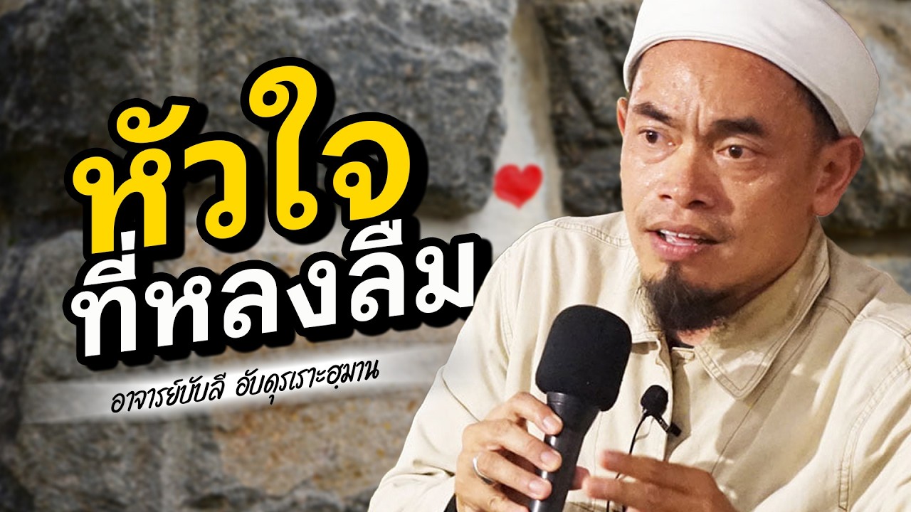 หัวใจ ที่หลงลืม โดย อาจารย์บับลี อับดุรเราะฮฺมาน